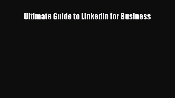 Read Ultimate Guide to LinkedIn for Business Ebook Free