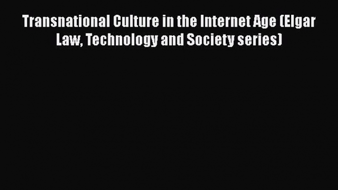 Download Book Transnational Culture in the Internet Age (Elgar Law Technology and Society series)