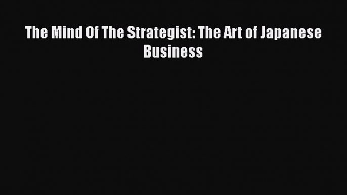 Read The Mind Of The Strategist: The Art of Japanese Business PDF Free