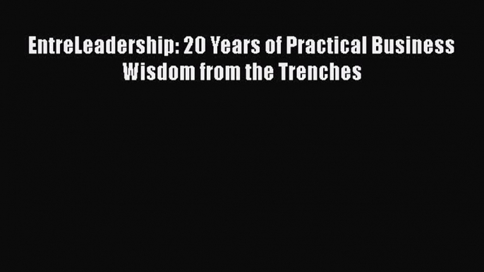 Read EntreLeadership: 20 Years of Practical Business Wisdom from the Trenches PDF Free