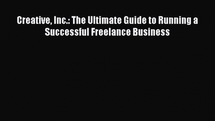 Download Creative Inc.: The Ultimate Guide to Running a Successful Freelance Business PDF Online