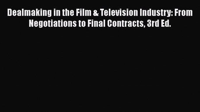 Read Book Dealmaking in the Film & Television Industry: From Negotiations to Final Contracts