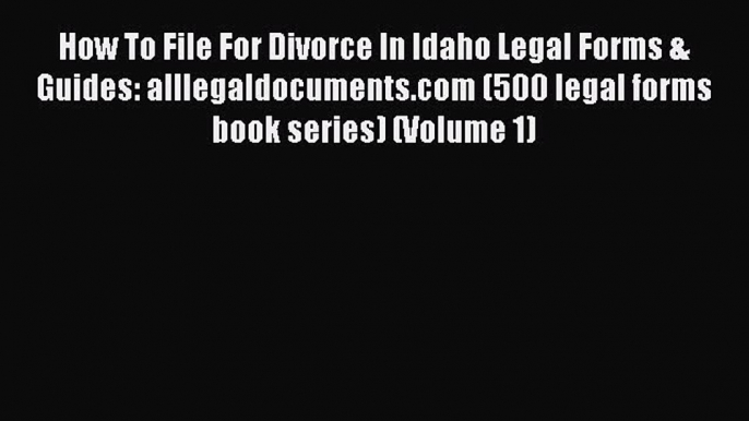 Read Book How To File For Divorce In Idaho Legal Forms & Guides: alllegaldocuments.com (500