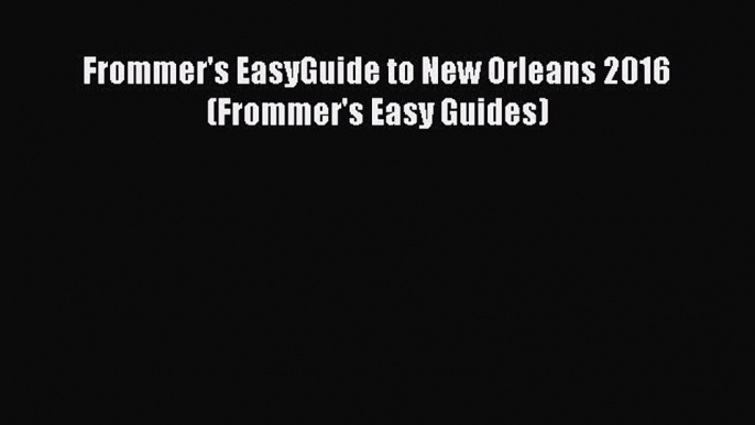 Read Book Frommer's EasyGuide to New Orleans 2016 (Frommer's Easy Guides) E-Book Free