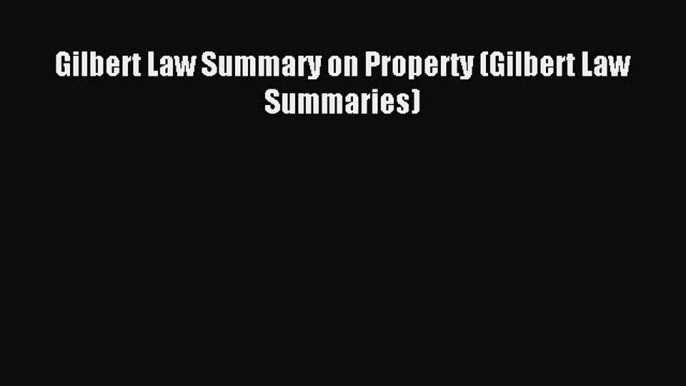 Download Gilbert Law Summary on Property (Gilbert Law Summaries) PDF Free