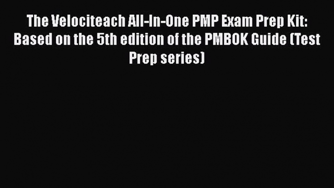 Read Book The Velociteach All-In-One PMP Exam Prep Kit: Based on the 5th edition of the PMBOK