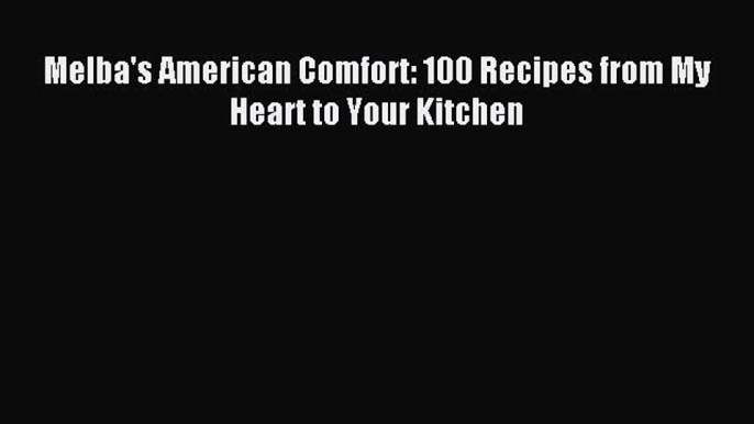 Read Melba's American Comfort: 100 Recipes from My Heart to Your Kitchen Ebook Free