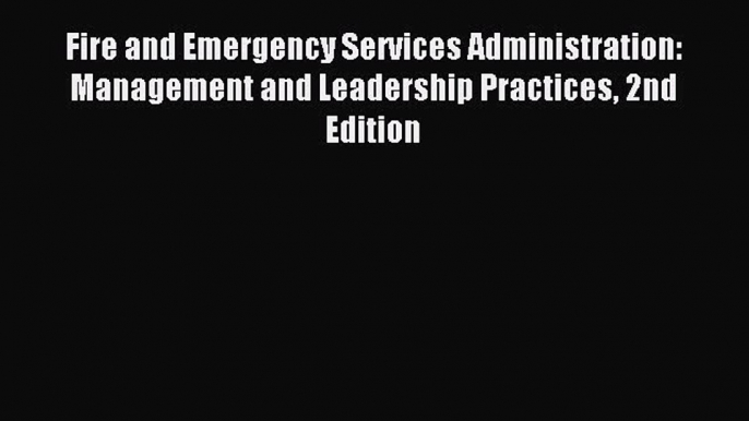 Read Fire and Emergency Services Administration: Management and Leadership Practices 2nd Edition