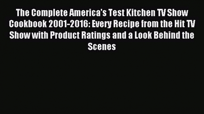 [PDF] The Complete America's Test Kitchen TV Show Cookbook 2001-2016: Every Recipe from the