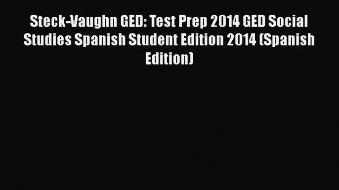 Read Book Steck-Vaughn GED: Test Prep 2014 GED Social Studies Spanish Student Edition 2014