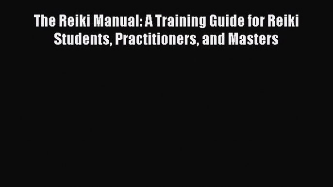 Read Books The Reiki Manual: A Training Guide for Reiki Students Practitioners and Masters