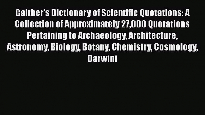 Read Gaither's Dictionary of Scientific Quotations: A Collection of Approximately 27000 Quotations