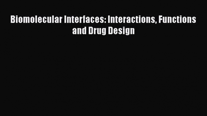 Download Biomolecular Interfaces: Interactions Functions and Drug Design PDF Free