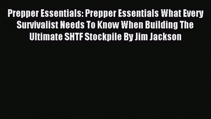 Read Prepper Essentials: Prepper Essentials What Every Survivalist Needs To Know When Building