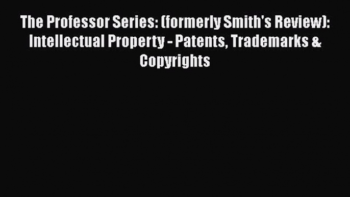 Read Book The Professor Series: (formerly Smith's Review): Intellectual Property - Patents