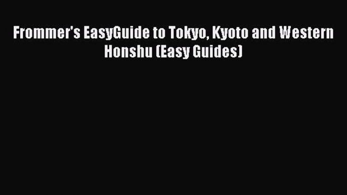 Read Book Frommer's EasyGuide to Tokyo Kyoto and Western Honshu (Easy Guides) ebook textbooks