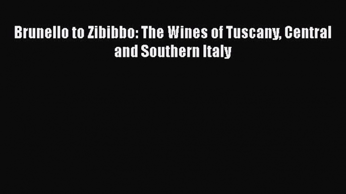 Read Book Brunello to Zibibbo: The Wines of Tuscany Central and Southern Italy E-Book Free