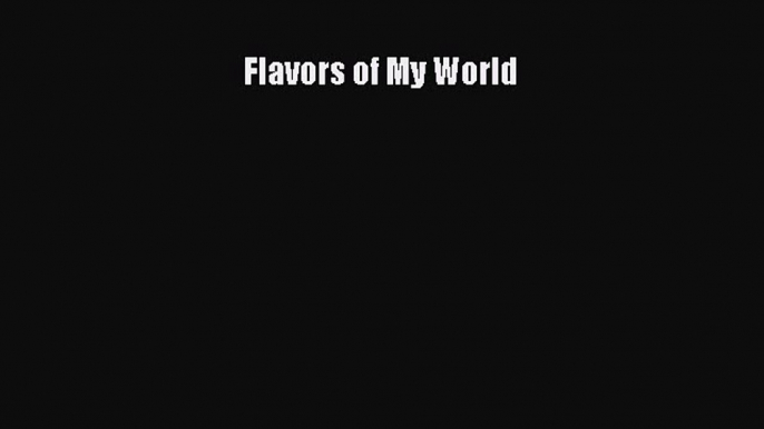 Read Book Flavors of My World ebook textbooks