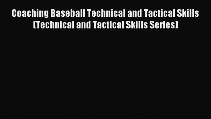 Download Coaching Baseball Technical and Tactical Skills (Technical and Tactical Skills Series)