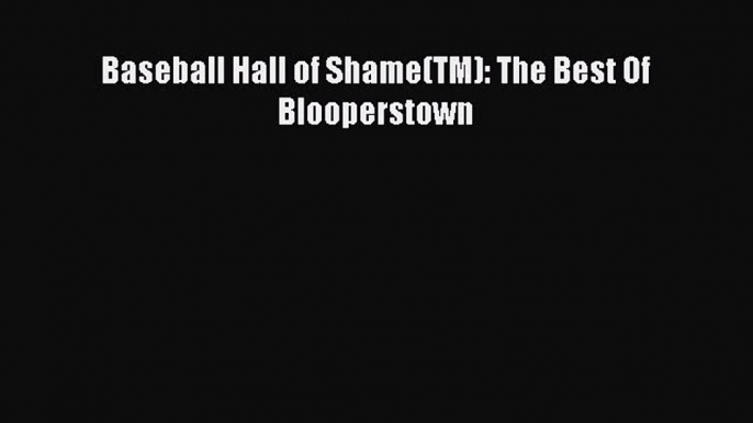 Read Baseball Hall of Shame(TM): The Best Of Blooperstown ebook textbooks