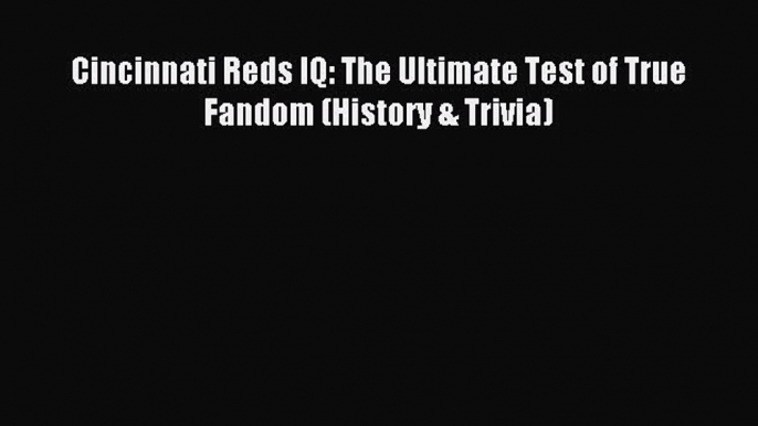 Read Cincinnati Reds IQ: The Ultimate Test of True Fandom (History & Trivia) ebook textbooks