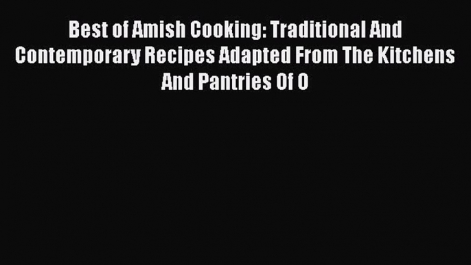 Read Book Best of Amish Cooking: Traditional And Contemporary Recipes Adapted From The Kitchens