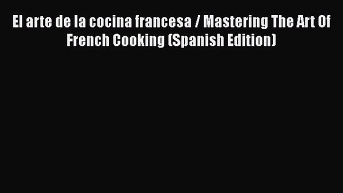 Download Book El arte de la cocina francesa / Mastering The Art Of French Cooking (Spanish