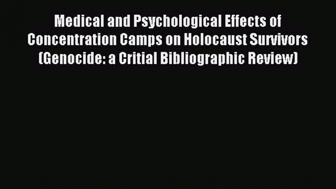 Read Medical and Psychological Effects of Concentration Camps on Holocaust Survivors (Genocide: