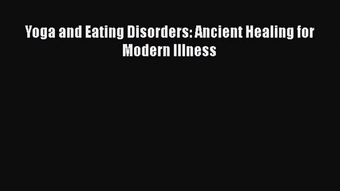 Download Books Yoga and Eating Disorders: Ancient Healing for Modern Illness PDF Free