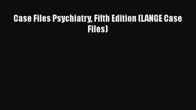 Read Book Case Files Psychiatry Fifth Edition (LANGE Case Files) ebook textbooks