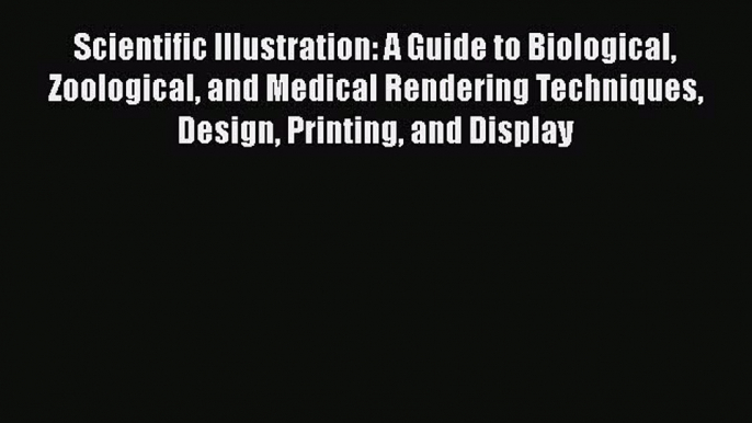 Read Scientific Illustration: A Guide to Biological Zoological and Medical Rendering Techniques