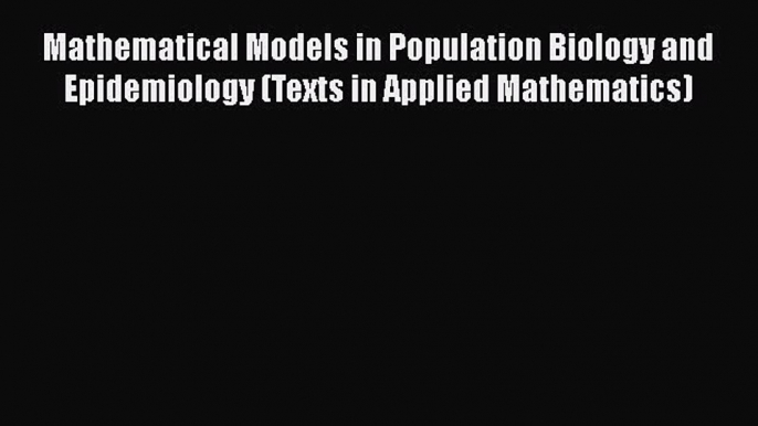 [Read] Mathematical Models in Population Biology and Epidemiology (Texts in Applied Mathematics)