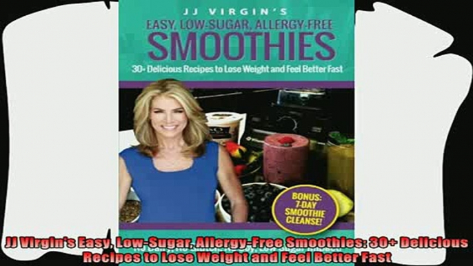 read now  JJ Virgins Easy LowSugar AllergyFree Smoothies 30 Delicious Recipes to Lose Weight