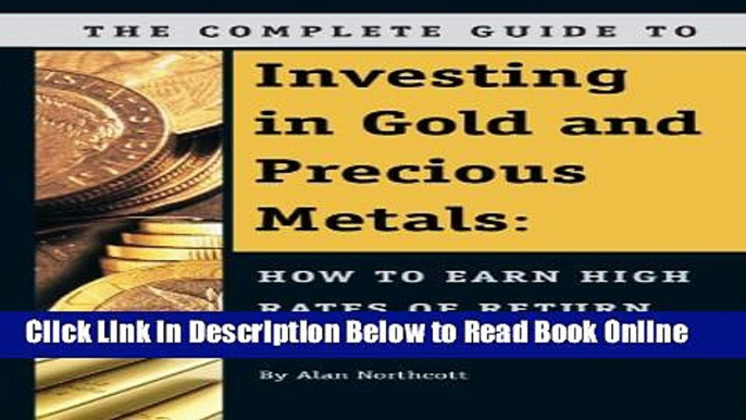 Read The Complete Guide to Investing in Gold and Precious Metals: How to Earn High Rates of Return