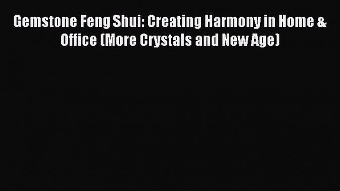 [PDF] Gemstone Feng Shui: Creating Harmony in Home & Office (More Crystals and New Age) [Download]