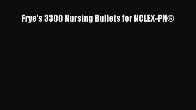 Read Book Frye's 3300 Nursing Bullets for NCLEX-PN® E-Book Free