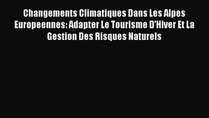 [PDF] Changements Climatiques Dans Les Alpes Europeennes: Adapter Le Tourisme D'Hiver Et La
