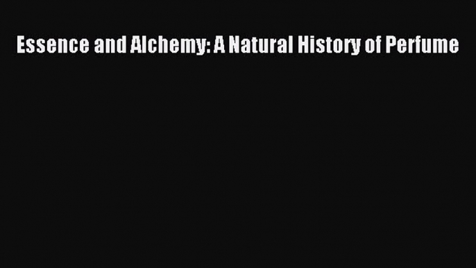 Download Essence and Alchemy: A Natural History of Perfume PDF Free