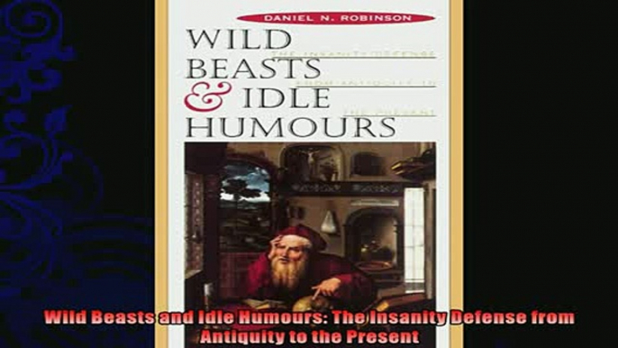 Free PDF Downlaod  Wild Beasts and Idle Humours The Insanity Defense from Antiquity to the Present  BOOK ONLINE