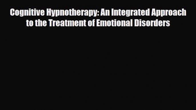 Read Cognitive Hypnotherapy: An Integrated Approach to the Treatment of Emotional Disorders