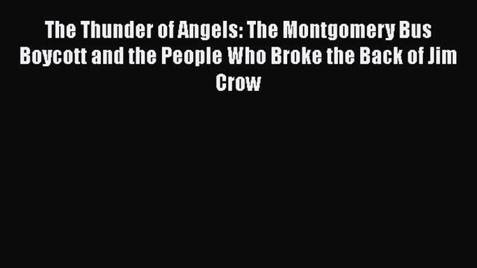 Read Books The Thunder of Angels: The Montgomery Bus Boycott and the People Who Broke the Back