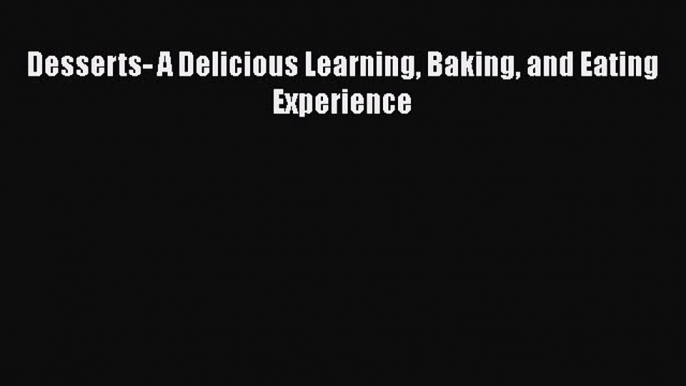 Read Book Desserts- A Delicious Learning Baking and Eating Experience E-Book Free