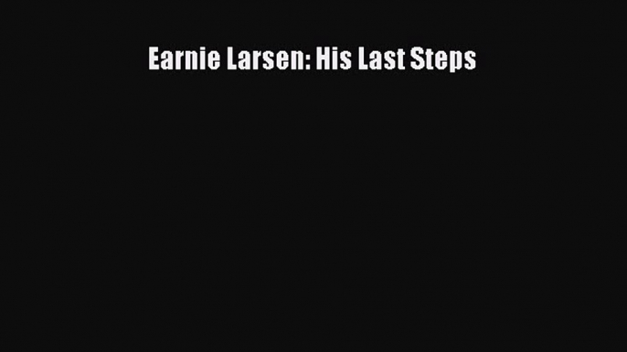 Read Books Earnie Larsen: His Last Steps E-Book Free