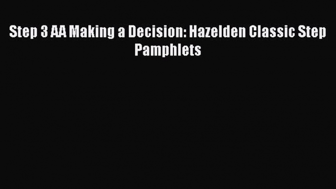 Read Books Step 3 AA Making a Decision: Hazelden Classic Step Pamphlets E-Book Free