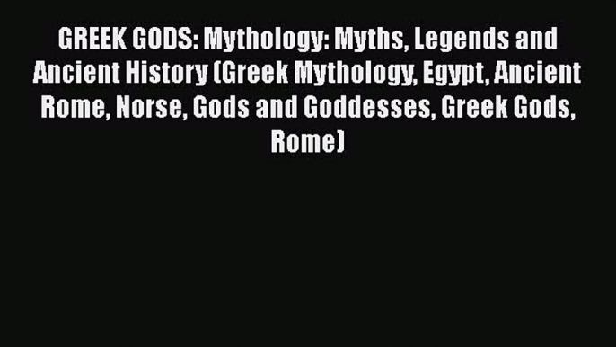 Read GREEK GODS: Mythology: Myths Legends and Ancient History (Greek Mythology Egypt Ancient