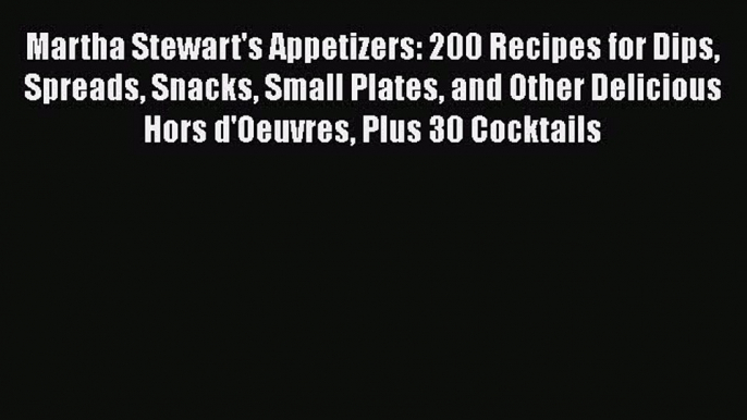 Download Book Martha Stewart's Appetizers: 200 Recipes for Dips Spreads Snacks Small Plates