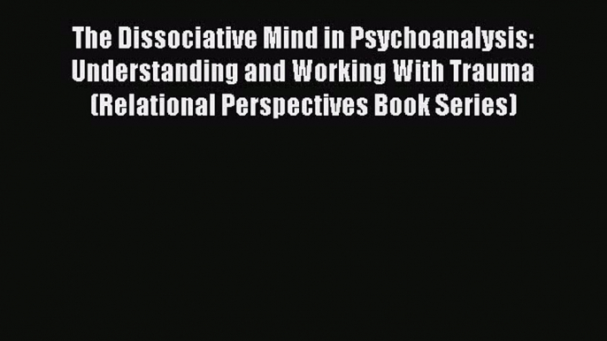 [PDF] The Dissociative Mind in Psychoanalysis: Understanding and Working With Trauma (Relational