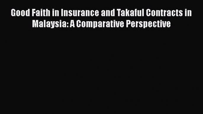 Download Good Faith in Insurance and Takaful Contracts in Malaysia: A Comparative Perspective