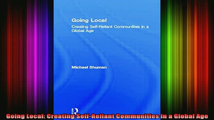 READ book  Going Local Creating SelfReliant Communities in a Global Age Full Free