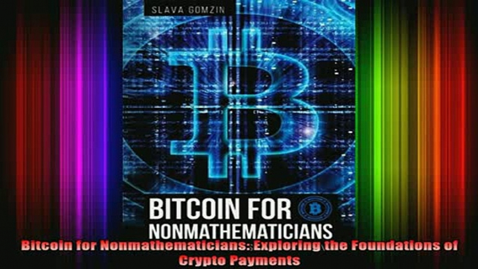 READ book  Bitcoin for Nonmathematicians Exploring the Foundations of Crypto Payments Full EBook